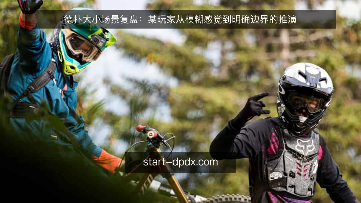 德扑大小场景复盘：某玩家从模糊感觉到明确边界的推演