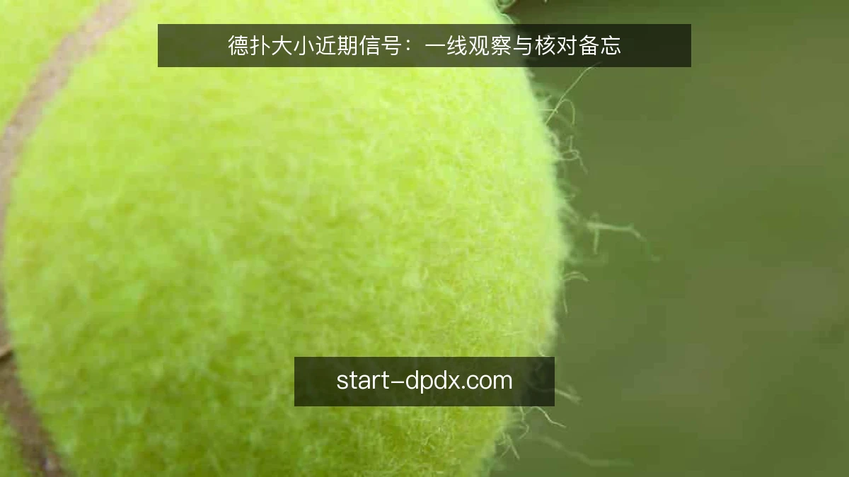 德扑大小近期信号:一线观察与核对备忘